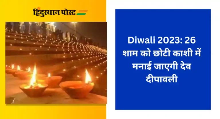 Diwali 2023: 26 शाम को छोटी काशी में मनाई जाएगी देव दीपावली