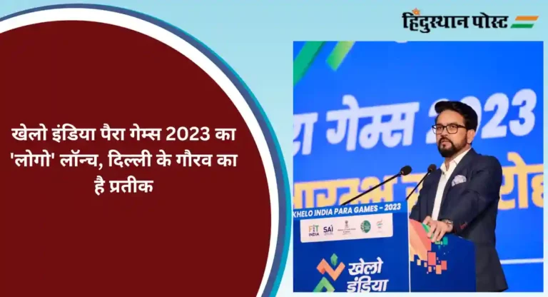 खेलो इंडिया पैरा गेम्स 2023 का ‘लोगो’ लॉन्च, दिल्ली के गौरव का है प्रतीक