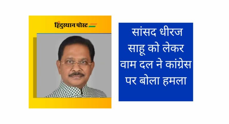 Jharkhand: धीरज साहू को लेकर वाम दल ने कांग्रेस पर बोला हमला, लगाया यह आरोप