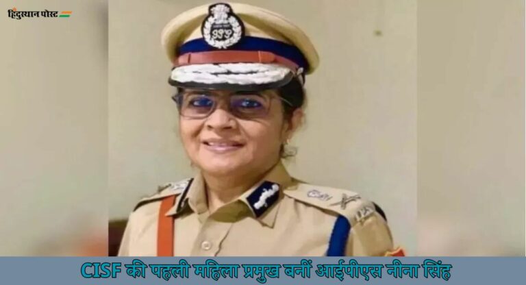 Neena Singh: आईपीएस अधिकारी नीना सिंह को मिली CISF की कमान, रचा इतिहास