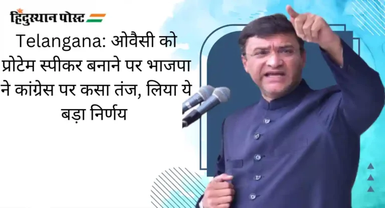 Telangana: ओवैसी को प्रोटेम स्पीकर बनाने पर भाजपा ने कांग्रेस पर कसा तंज, लिया ये बड़ा निर्णय