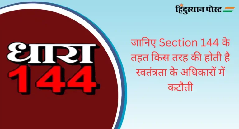 जानिए Section 144 के तहत किस तरह की होती है स्वतंत्रता के अधिकारों में कटौती